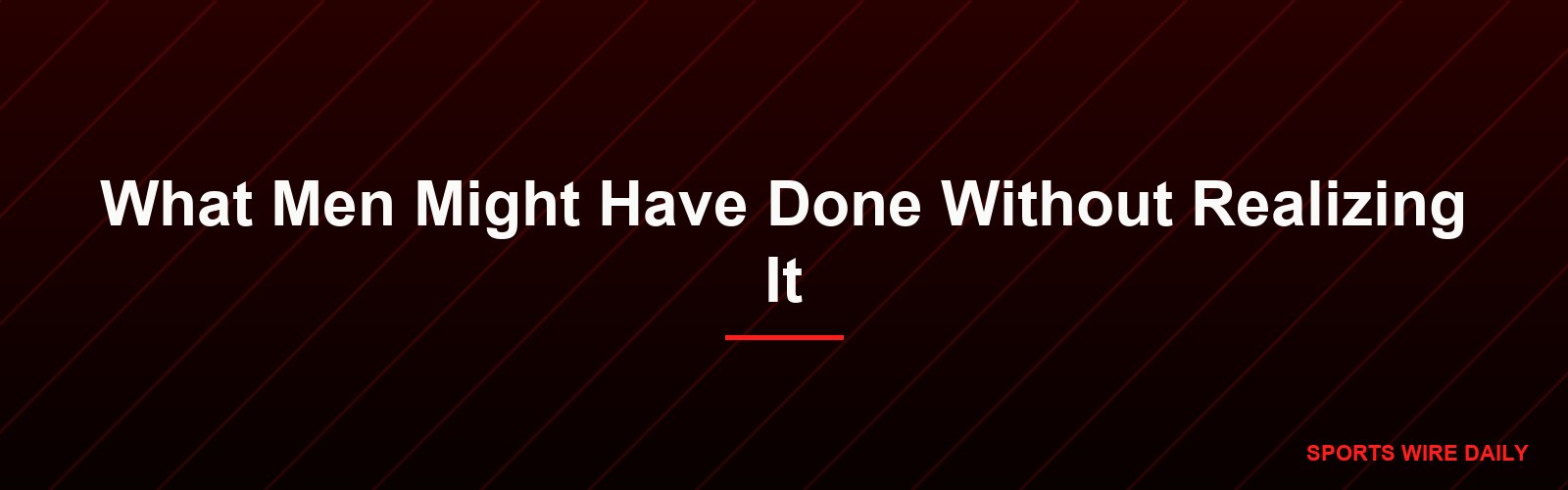 What Men Might Have Done Without Realizing It