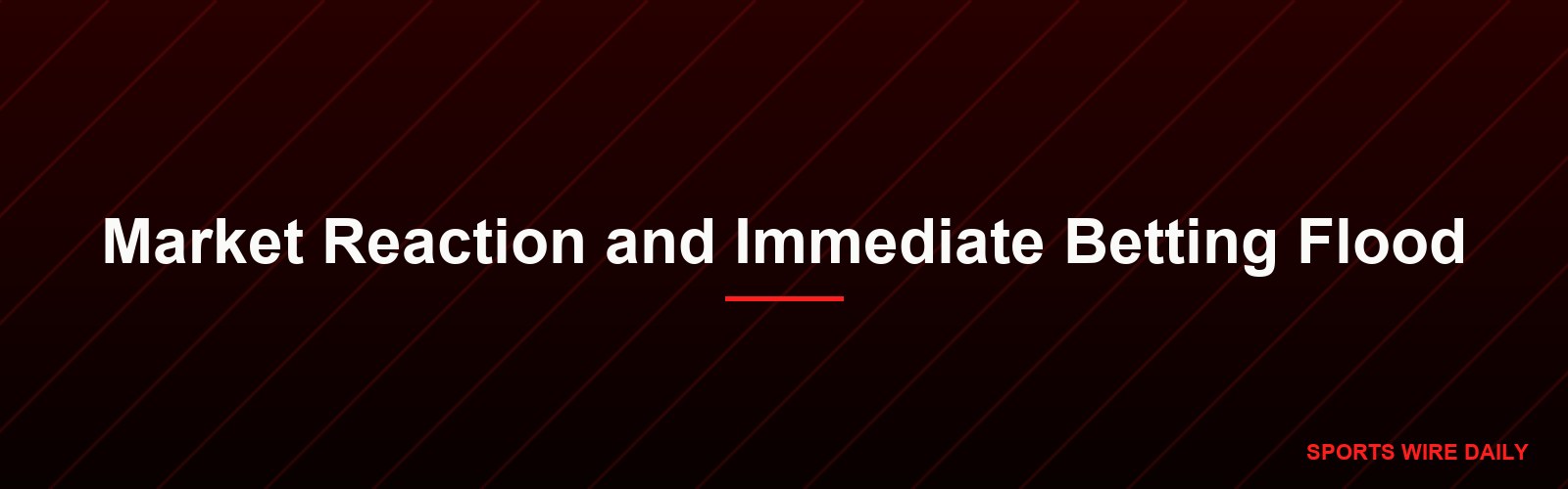 Market Reaction and Immediate Betting Flood