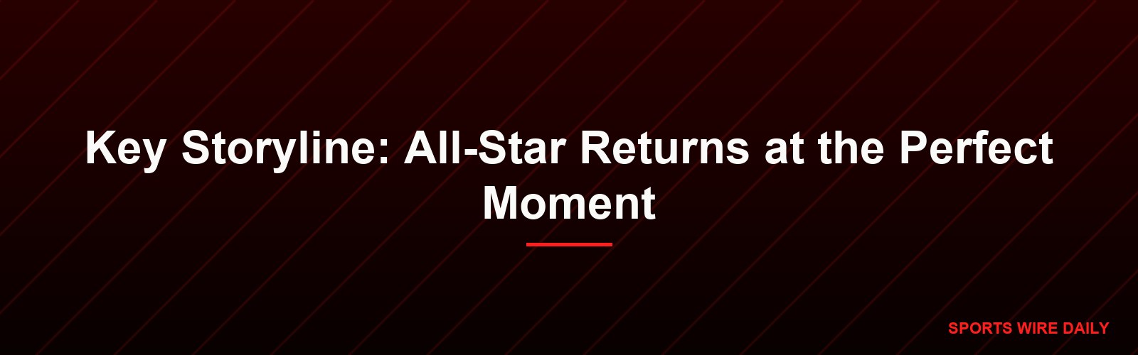 Key Storyline: All-Star Returns at the Perfect Moment